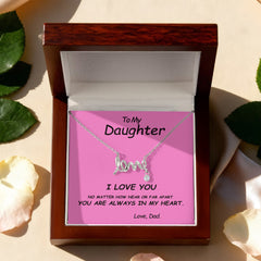 To my Daughter, I love you. No matter how near or far apart, you are always in my heart , Love Dad