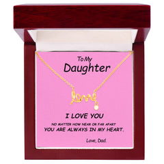 To my Daughter, I love you. No matter how near or far apart, you are always in my heart , Love Dad