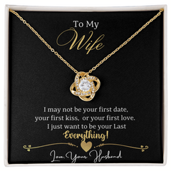 To My Wife I may not be your first date, your first kiss, or your first love. I just  want to be your Last Everything