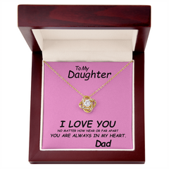 To my Daughter, I love you. No matter how near or far apart, you are always in my heart , Love Dad
