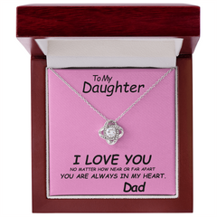 To my Daughter, I love you. No matter how near or far apart, you are always in my heart , Love Dad