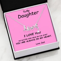 To my Daughter, I love you. No matter how near or far apart, you are always in my heart , Love Dad