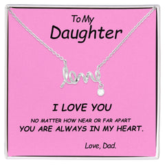 To my Daughter, I love you. No matter how near or far apart, you are always in my heart , Love Dad