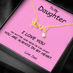 To my Daughter, I love you. No matter how near or far apart, you are always in my heart , Love Dad