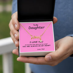 To my Daughter, I love you. No matter how near or far apart, you are always in my heart , Love Dad