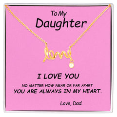 To my Daughter, I love you. No matter how near or far apart, you are always in my heart , Love Dad